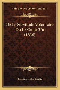 Cover image for de La Servitude Volontaire Ou Le Contr'un (1836)