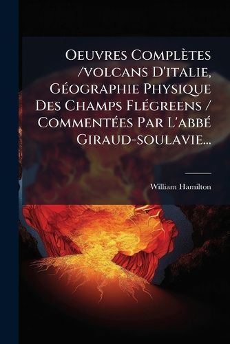 Cover image for Oeuvres Completes /volcans D'italie, Geographie Physique Des Champs Flegreens / Commentees Par L'abbe Giraud-soulavie...