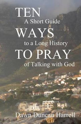 Cover image for Ten Ways to Pray: A Short Guide to a Long History of Talking with God