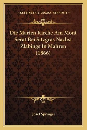 Cover image for Die Marien Kirche Am Mont Serat Bei Sitzgras Nachst Zlabings in Mahren (1866)