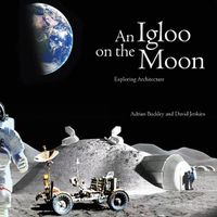 Cover image for An Igloo on the Moon: Exploring Architecture