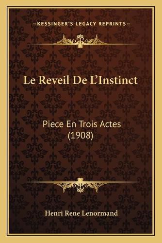 Le Reveil de L'Instinct: Piece En Trois Actes (1908)