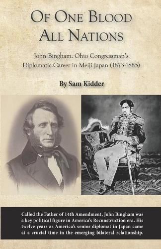 Cover image for Of One Blood All Nations: John Bingham: Ohio Congressman's Diplomatic Career in Meiji Japan (1873-1885)