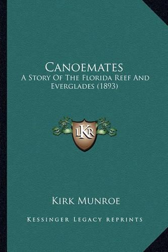 Canoemates Canoemates: A Story of the Florida Reef and Everglades (1893) a Story of the Florida Reef and Everglades (1893)