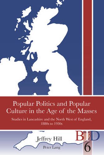Cover image for Popular Politics and Popular Culture in the Age of the Masses: Studies in Lancashire and the North West of England, 1880s to 1930s