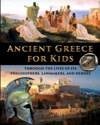 Cover image for Ancient Greece for Kids Through the Lives of its Philosophers, Lawmakers, and Heroes