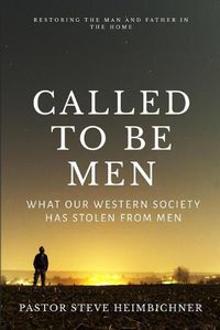 Cover image for Called to be Men: What Our Western Society Has Stolen From Men