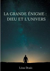 Cover image for La grande enigme: Dieu et l'univers: etude humaniste, theosophique, et spirite, sur le mystere de l'existence de Dieu