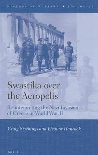 Cover image for Swastika over the Acropolis: Re-interpreting the Nazi Invasion of Greece in World War II