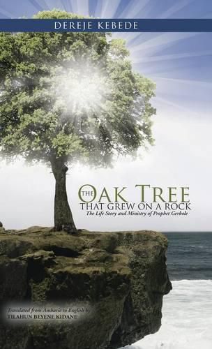 Cover image for The Oak Tree that Grew on a Rock: The Life Story and Ministry of Prophet Gerbole