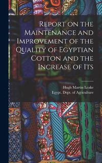 Cover image for Report on the Maintenance and Improvement of the Quality of Egyptian Cotton and the Increase of Its