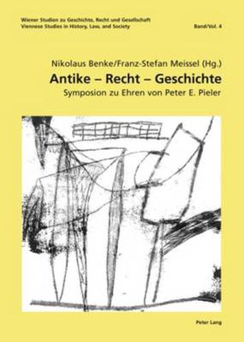 Antike - Recht - Geschichte: Symposion Zu Ehren Von Peter E. Pieler- Unter Mitwirkung Von Birgit Forgo-Feldner, Elisabeth Kossarz, Lucian M. Roethlisberger Und Philipp Scheibelreiter