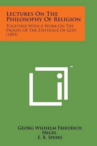 Cover image for Lectures on the Philosophy of Religion: Together with a Work on the Proofs of the Existence of God (1895)