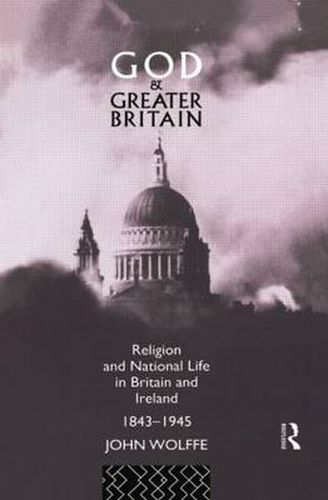 Cover image for God and Greater Britain: Religion and National Life in Britain and Ireland, 1843-1945