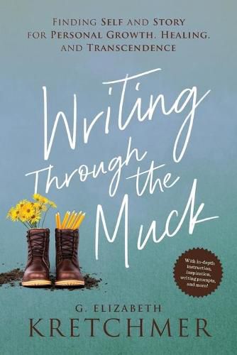 Cover image for Writing Through the Muck: Finding Self and Story for Personal Growth, Healing, and Transcendence