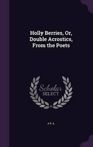Cover image for Holly Berries, Or, Double Acrostics, from the Poets