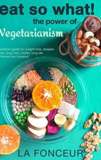 Cover image for Eat So What! The Power of Vegetarianism (Revised and Updated) Full Color Print