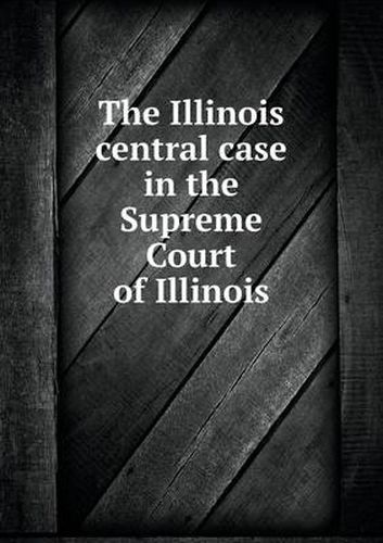 Cover image for The Illinois central case in the Supreme Court of Illinois