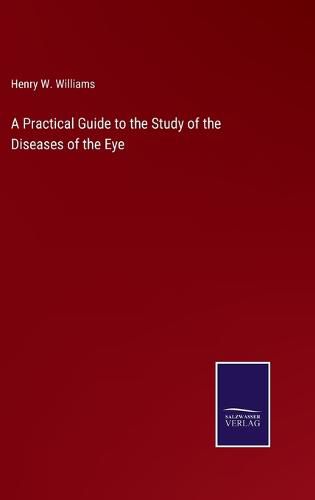 A Practical Guide to the Study of the Diseases of the Eye