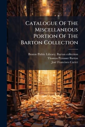 Cover image for Catalogue of the Miscellaneous Portion of the Barton Collection: Boston Public Library