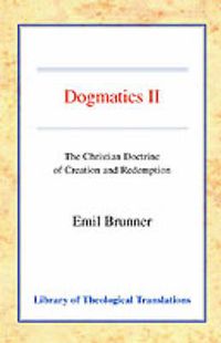 Cover image for Dogmatics: Volume II - The Christian Doctrine of Creation and Redemption