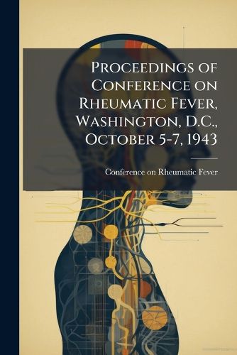 Cover image for Proceedings of Conference on Rheumatic Fever, Washington, D.C., October 5-7, 1943