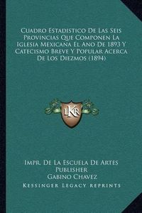 Cover image for Cuadro Estadistico de Las Seis Provincias Que Componen La Iglesia Mexicana El Ano de 1893 y Catecismo Breve y Popular Acerca de Los Diezmos (1894)