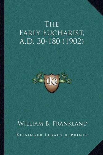 Cover image for The Early Eucharist, A.D. 30-180 (1902)