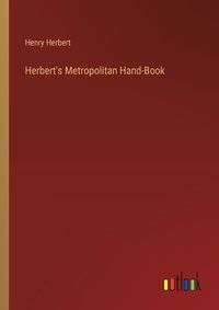 Cover image for Herbert's Metropolitan Hand-Book