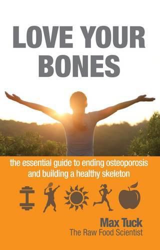 Cover image for Love Your Bones: The Essential Guide to Ending Osteoporosis and Building a Healthy Skeleton