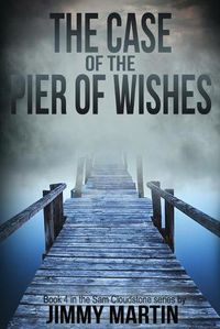 Cover image for The Case of the Pier of Wishes: Book 4 in the Sam Cloudstone series by Jimmy Martin