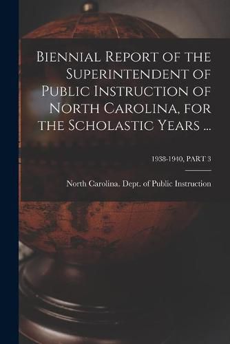 Cover image for Biennial Report of the Superintendent of Public Instruction of North Carolina, for the Scholastic Years ...; 1938-1940, PART 3