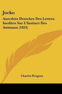 Cover image for Jocko: Anecdote Detachee Des Lettres Inedites Sur L'Instinct Des Animaux (1824)