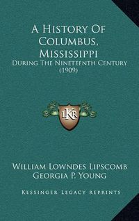 Cover image for A History of Columbus, Mississippi: During the Nineteenth Century (1909)