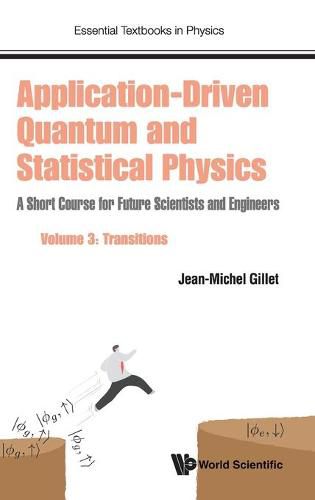 Cover image for Application-driven Quantum And Statistical Physics: A Short Course For Future Scientists And Engineers - Volume 3: Transitions