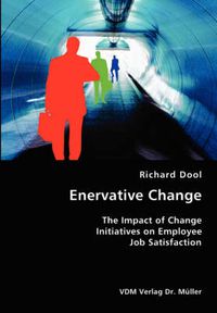 Cover image for Enervative Change- The Impact of Change Initiatives on Employee Job Satisfaction