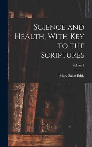 Cover image for Science and Health, With Key to the Scriptures; Volume 1