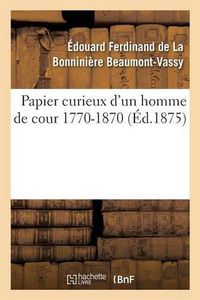 Cover image for Papier Curieux d'Un Homme de Cour 1770-1870