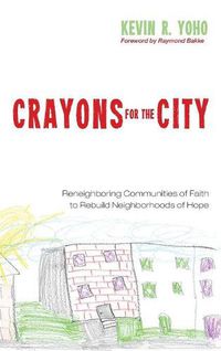 Cover image for Crayons for the City: Reneighboring Communities of Faith to Rebuild Neighborhoods of Hope