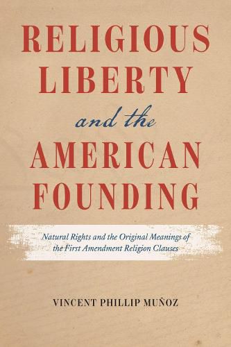 Cover image for Religious Liberty and the American Founding: Natural Rights and the Original Meanings of the First Amendment Religion Clauses