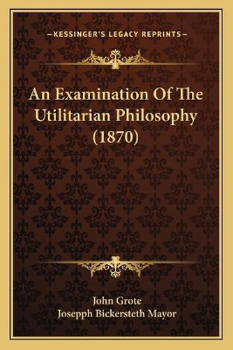 An Examination of the Utilitarian Philosophy (1870)