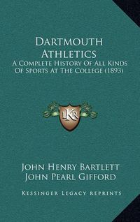 Cover image for Dartmouth Athletics: A Complete History of All Kinds of Sports at the College (1893)