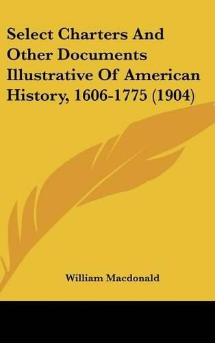 Select Charters and Other Documents Illustrative of American History, 1606-1775 (1904)