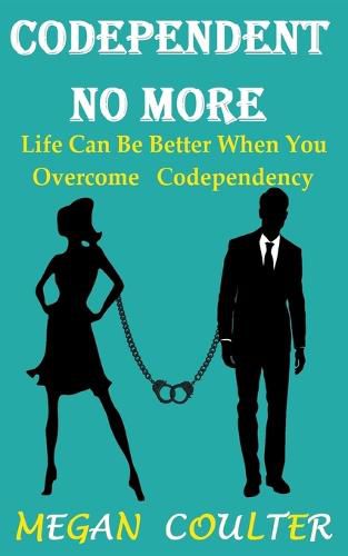 Cover image for Codependent No More: Life Can Be Better When You Overcome Codependency