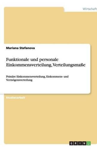 Cover image for Funktionale und personale Einkommensverteilung, Verteilungsmasse: Primare Einkommensverteilung, Einkommens- und Vermoegensverteilung