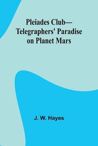 Cover image for Pleiades Club-Telegraphers' Paradise on Planet Mars