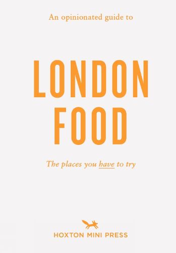 An Opinionated Guide To London Food