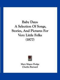 Cover image for Baby Days: A Selection of Songs, Stories, and Pictures for Very Little Folks (1877)