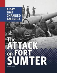 Cover image for The Attack on Fort Sumter: A Day That Changed America