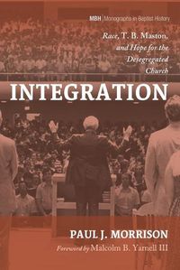 Cover image for Integration: Race, T. B. Maston, and Hope for the Desegregated Church